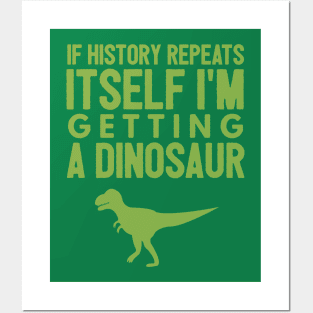 If History Repeats Itself I'm Getting A Dinosaur Posters and Art